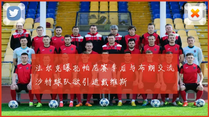 法尔克曝孔帕尼赛季后与布朗交流沙特球队欲引进戴维斯