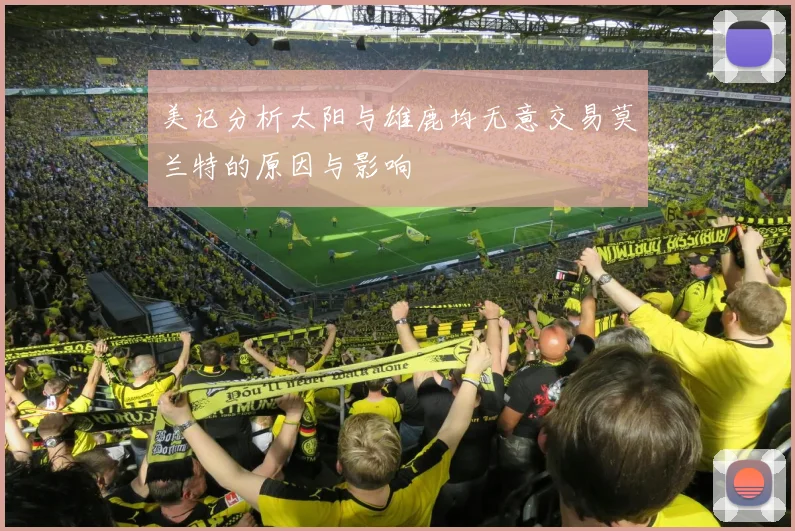 美记分析太阳与雄鹿均无意交易莫兰特的原因与影响
