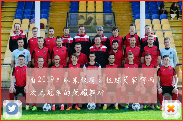 自2019年以来仅有六位球员获得两次总冠军的荣耀解析