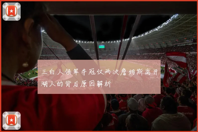 三白人领军夺冠仅两次詹姆斯离开湖人的背后原因解析