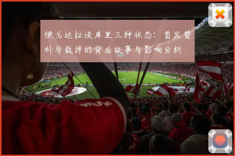 伊戈达拉谈库里三种状态：首发替补与裁掉的背后故事与影响分析