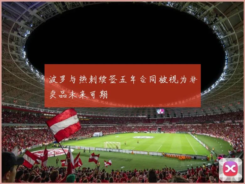 波罗与热刺续签五年合同被视为非卖品未来可期